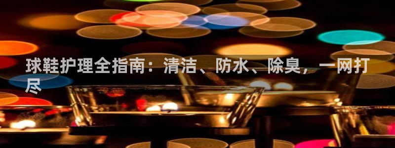 尊龙ag旗舰厅官网登录：球鞋护理全指南：清洁、防水、除臭