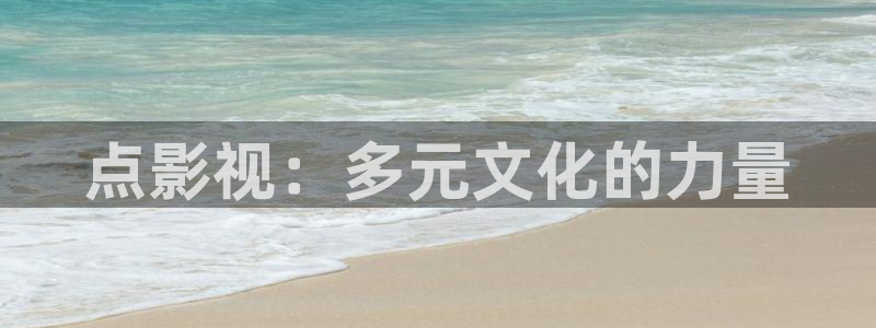 神秘影院青苹果：点影视：多元文化的力量